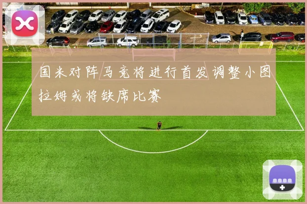 国米对阵马竞将进行首发调整小图拉姆或将缺席比赛