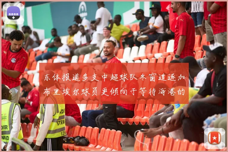 东体报道多支中超球队冬窗追逐加布里埃尔球员更倾向于等待海港的机会